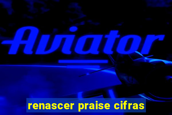 renascer praise cifras